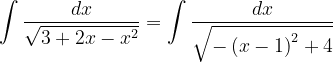 \dpi{120} \int \frac{dx}{\sqrt{3+2x-x^{2}}}=\int \frac{dx}{\sqrt{-\left ( x-1 \right )^{2}+4}}